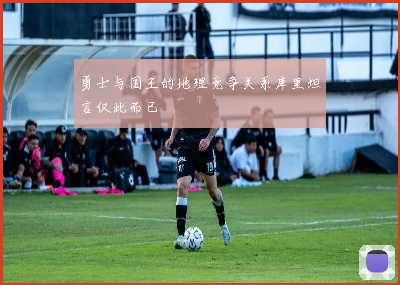 勇士与国王的地理竞争关系库里坦言仅此而已