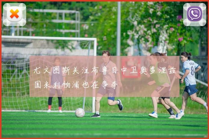 尤文图斯关注布鲁日中卫奥多涅兹国米利物浦也在争夺